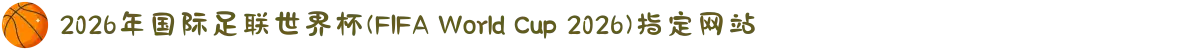 2026年国际足联世界杯(FIFA World Cup 2026)指定网站